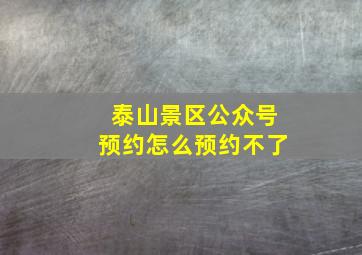 泰山景区公众号预约怎么预约不了