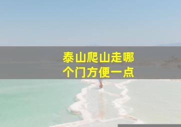 泰山爬山走哪个门方便一点