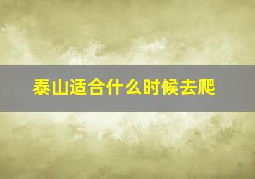 泰山适合什么时候去爬