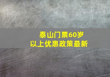 泰山门票60岁以上优惠政策最新