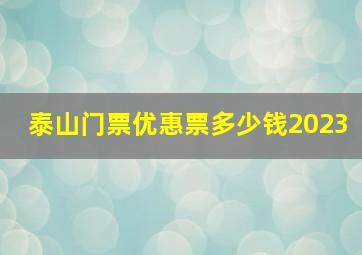 泰山门票优惠票多少钱2023