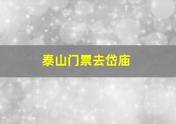 泰山门票去岱庙