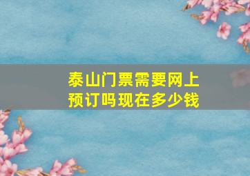 泰山门票需要网上预订吗现在多少钱