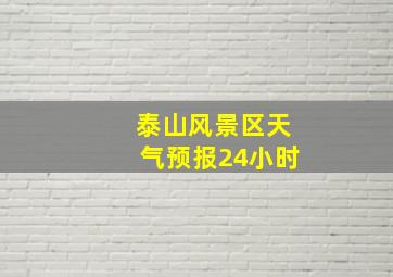 泰山风景区天气预报24小时