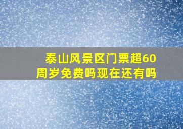 泰山风景区门票超60周岁免费吗现在还有吗