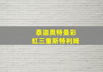 泰迦奥特曼彩虹三重斯特利姆