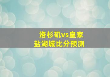 洛杉矶vs皇家盐湖城比分预测