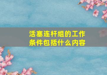 活塞连杆组的工作条件包括什么内容