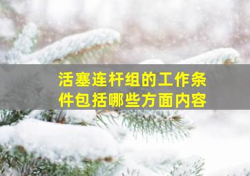 活塞连杆组的工作条件包括哪些方面内容