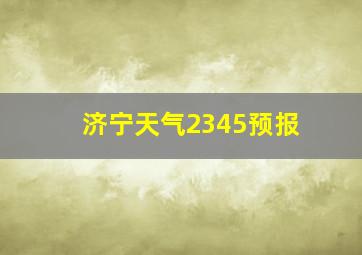 济宁天气2345预报