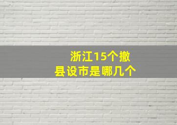 浙江15个撤县设市是哪几个