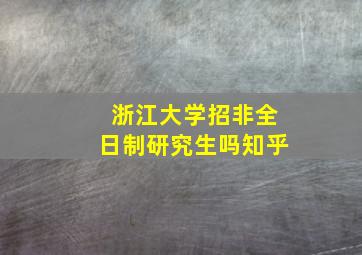 浙江大学招非全日制研究生吗知乎