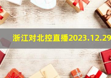 浙江对北控直播2023.12.29