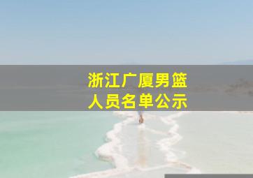 浙江广厦男篮人员名单公示