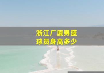 浙江广厦男篮球员身高多少