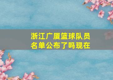 浙江广厦篮球队员名单公布了吗现在