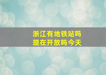 浙江有地铁站吗现在开放吗今天