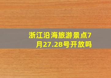 浙江沿海旅游景点7月27.28号开放吗