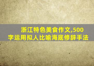 浙江特色美食作文,500字运用拟人比喻海底修辞手法