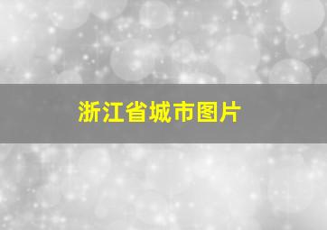 浙江省城市图片