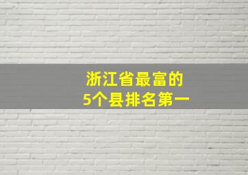 浙江省最富的5个县排名第一