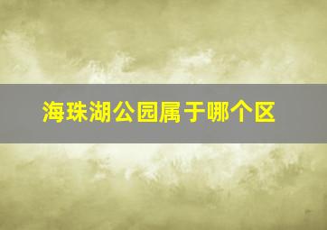 海珠湖公园属于哪个区