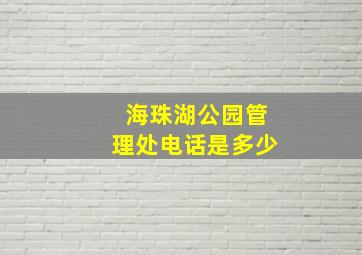 海珠湖公园管理处电话是多少