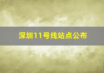 深圳11号线站点公布