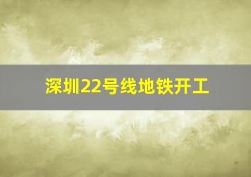 深圳22号线地铁开工