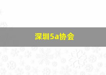 深圳5a协会