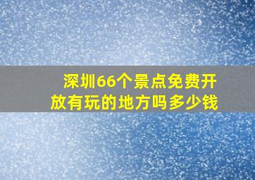 深圳66个景点免费开放有玩的地方吗多少钱