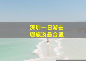 深圳一日游去哪旅游最合适