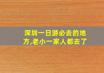 深圳一日游必去的地方,老小一家人都去了