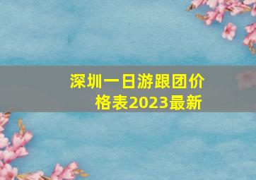 深圳一日游跟团价格表2023最新