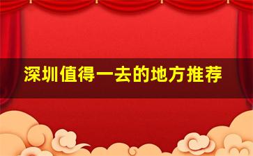 深圳值得一去的地方推荐