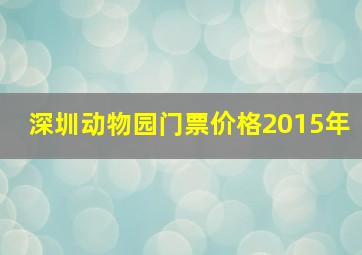 深圳动物园门票价格2015年