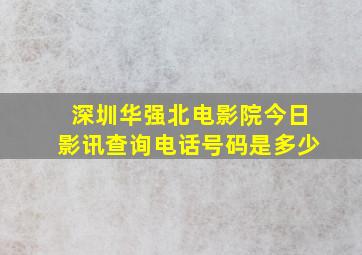 深圳华强北电影院今日影讯查询电话号码是多少