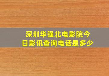 深圳华强北电影院今日影讯查询电话是多少