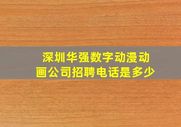 深圳华强数字动漫动画公司招聘电话是多少