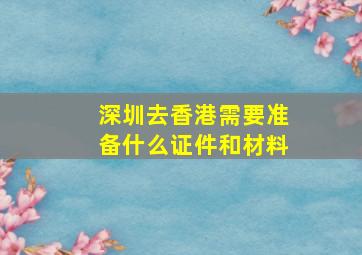 深圳去香港需要准备什么证件和材料