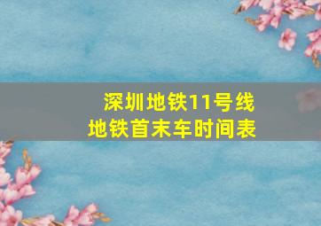 深圳地铁11号线地铁首末车时间表