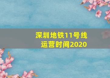 深圳地铁11号线运营时间2020