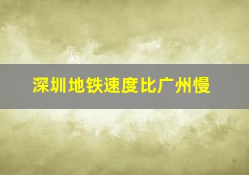 深圳地铁速度比广州慢