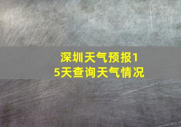 深圳天气预报15天查询天气情况