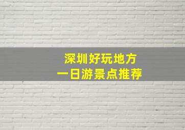 深圳好玩地方一日游景点推荐