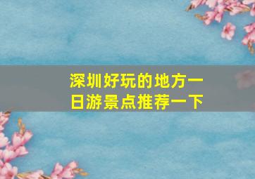 深圳好玩的地方一日游景点推荐一下