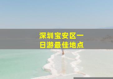 深圳宝安区一日游最佳地点