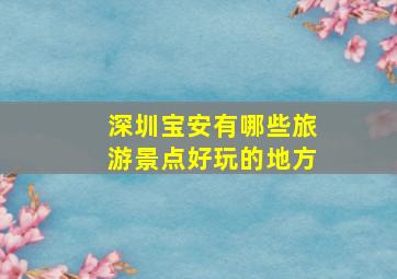 深圳宝安有哪些旅游景点好玩的地方