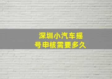 深圳小汽车摇号申核需要多久