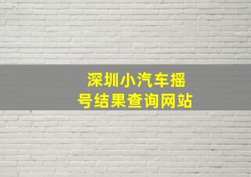 深圳小汽车摇号结果查询网站